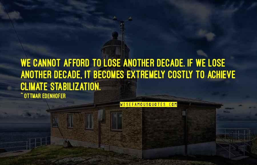 Stabilization Quotes By Ottmar Edenhofer: We cannot afford to lose another decade. If