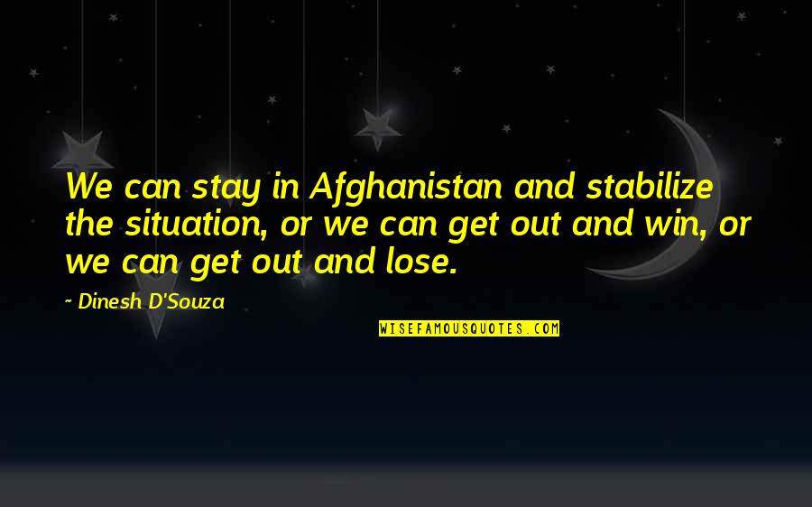 Stabilize Quotes By Dinesh D'Souza: We can stay in Afghanistan and stabilize the