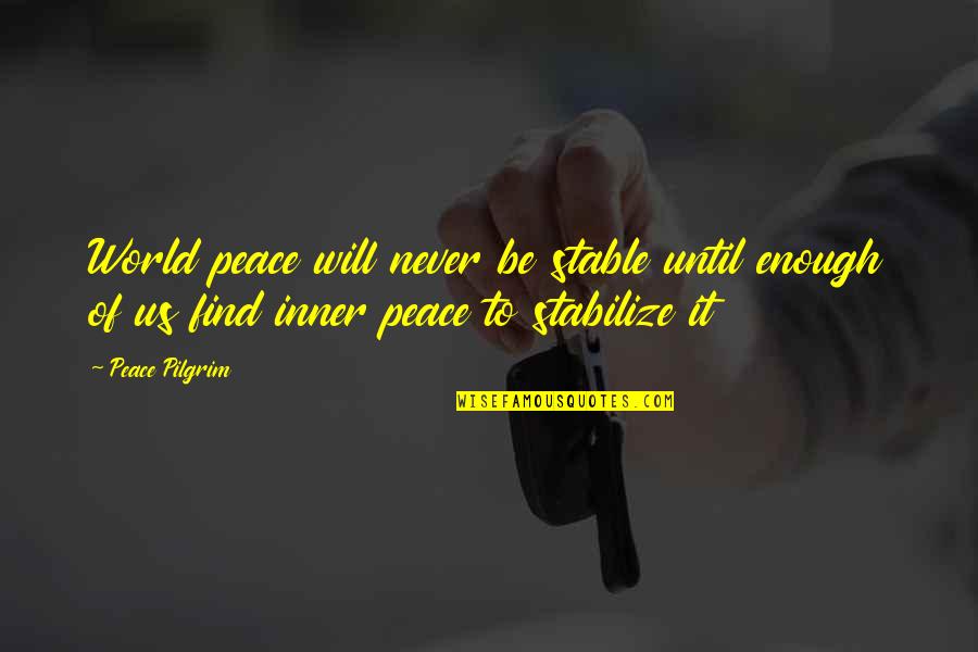 Stabilize Quotes By Peace Pilgrim: World peace will never be stable until enough