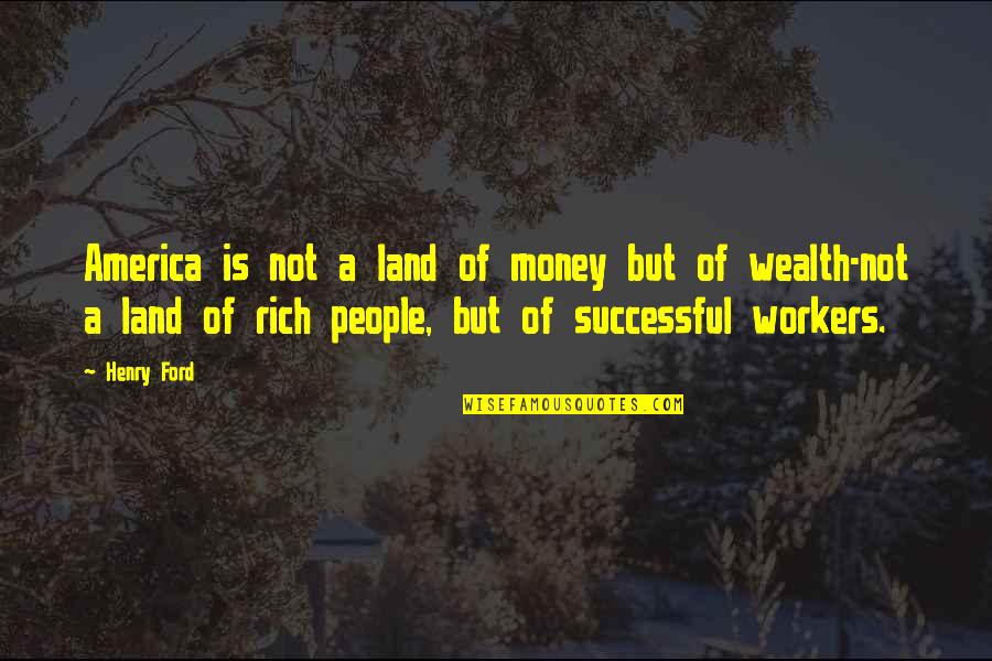 Stabilized Rice Quotes By Henry Ford: America is not a land of money but Stabilized Rice Quotes By Henry Ford: America is not a land of money but