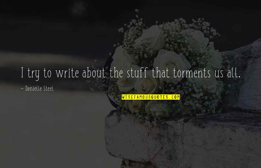 Stabilnost Broda Quotes By Danielle Steel: I try to write about the stuff that Stabilnost Broda Quotes By Danielle Steel: I try to write about the stuff that