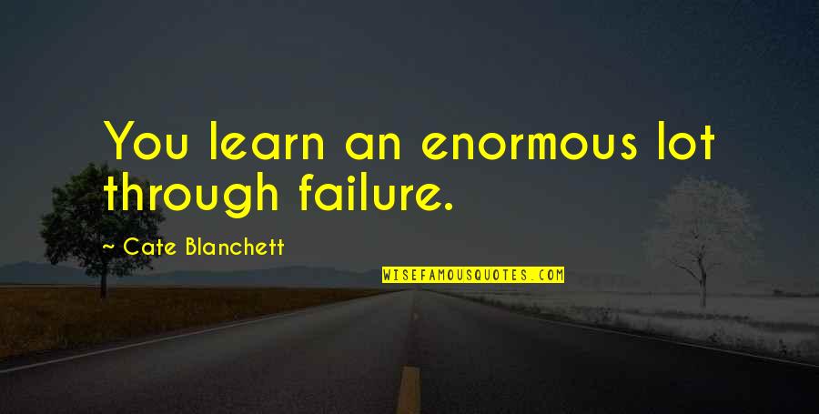 Stabilo Quotes By Cate Blanchett: You learn an enormous lot through failure. Stabilo Quotes By Cate Blanchett: You learn an enormous lot through failure.