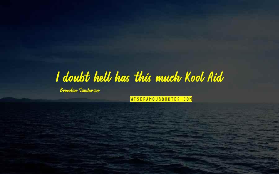 Stabla Banane Quotes By Brandon Sanderson: I doubt hell has this much Kool-Aid Stabla Banane Quotes By Brandon Sanderson: I doubt hell has this much Kool-Aid