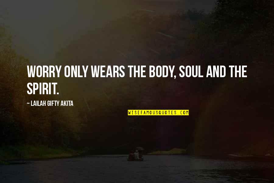 Stabla Banane Quotes By Lailah Gifty Akita: Worry only wears the body, soul and the Stabla Banane Quotes By Lailah Gifty Akita: Worry only wears the body, soul and the