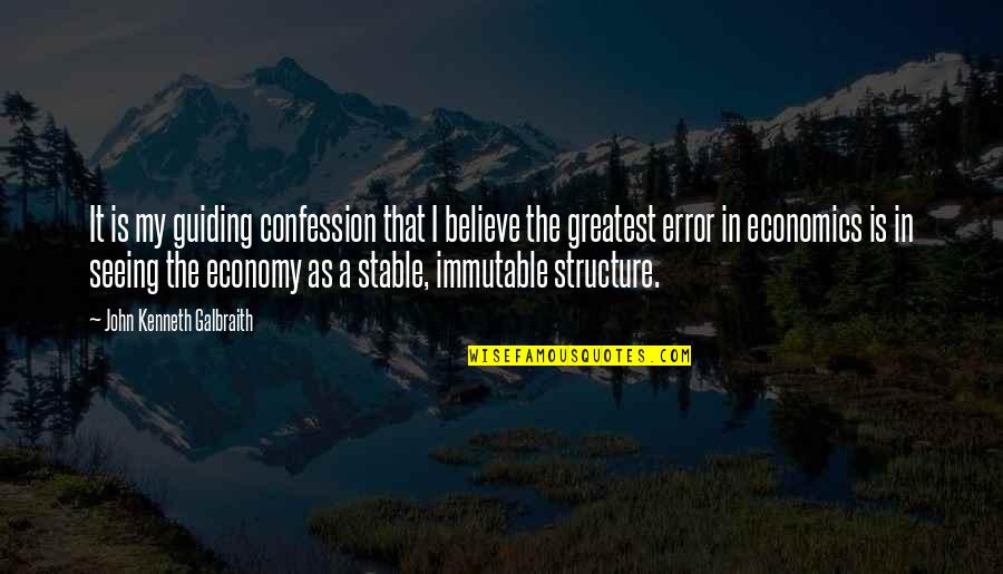 Stable Economy Quotes By John Kenneth Galbraith: It is my guiding confession that I believe