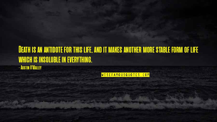 Stable Life Quotes By Austin O'Malley: Death is an antidote for this life, and Stable Life Quotes By Austin O'Malley: Death is an antidote for this life, and
