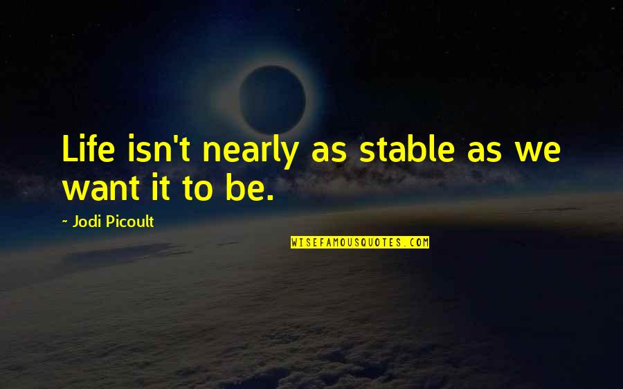 Stable Life Quotes By Jodi Picoult: Life isn't nearly as stable as we want Stable Life Quotes By Jodi Picoult: Life isn't nearly as stable as we want