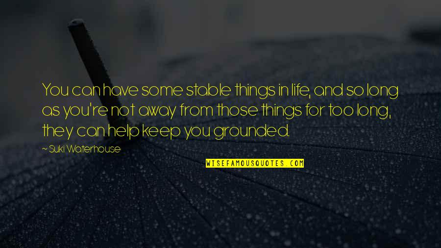 Stable Life Quotes By Suki Waterhouse: You can have some stable things in life, Stable Life Quotes By Suki Waterhouse: You can have some stable things in life,