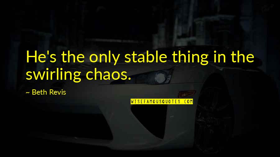 Stable Quotes By Beth Revis: He's the only stable thing in the swirling Stable Quotes By Beth Revis: He's the only stable thing in the swirling