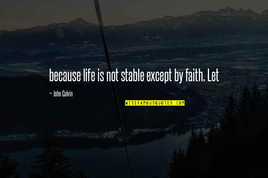 Stable Quotes By John Calvin: because life is not stable except by faith. Stable Quotes By John Calvin: because life is not stable except by faith.