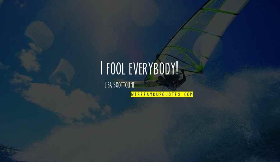 Stableboy Play Quotes By Lisa Scottoline: I fool everybody! Stableboy Play Quotes By Lisa Scottoline: I fool everybody!