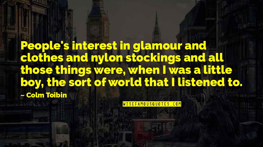 Stablemans Lien Quotes By Colm Toibin: People's interest in glamour and clothes and nylon