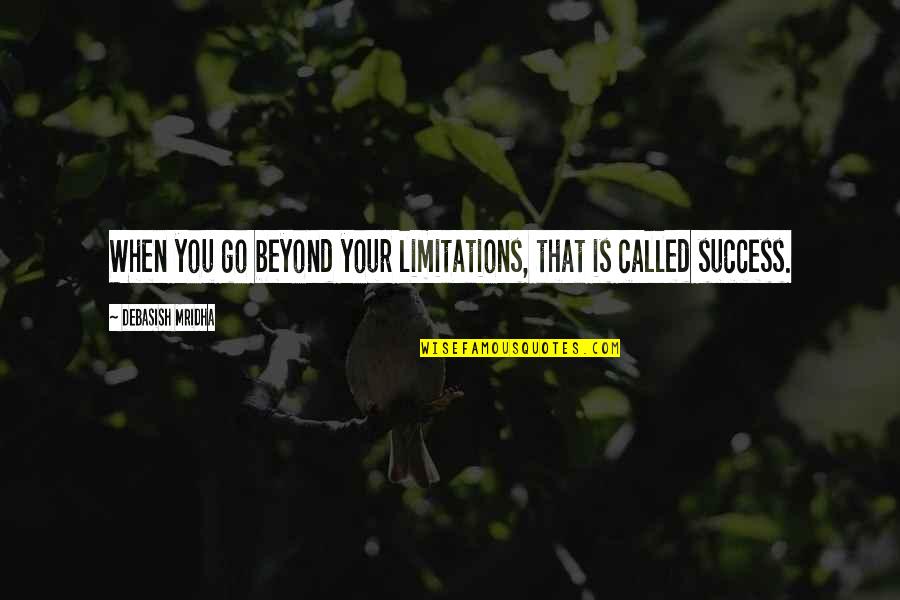 Stableman's Quotes By Debasish Mridha: When you go beyond your limitations, that is