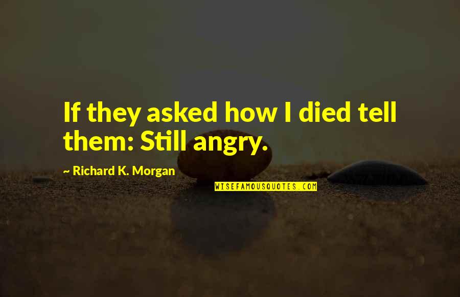 Stablemaster Products Quotes By Richard K. Morgan: If they asked how I died tell them:
