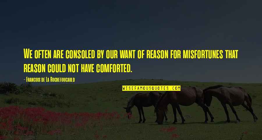 Stabs Central La Quotes By Francois De La Rochefoucauld: We often are consoled by our want of