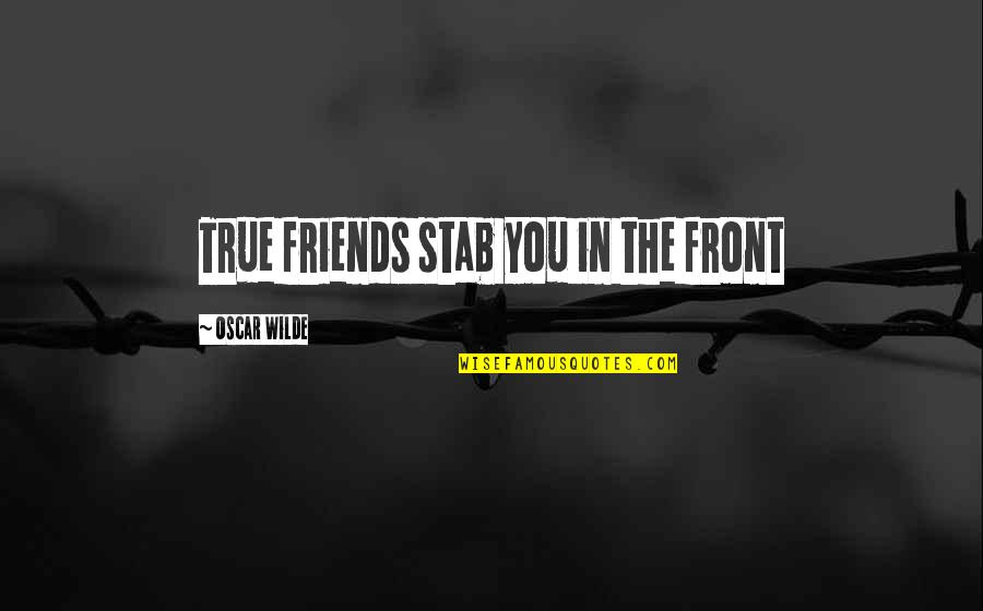 Stabs Central La Quotes By Oscar Wilde: True friends stab you in the front