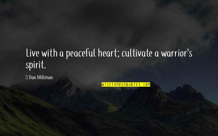 Staccato Quotes By Dan Millman: Live with a peaceful heart; cultivate a warrior's