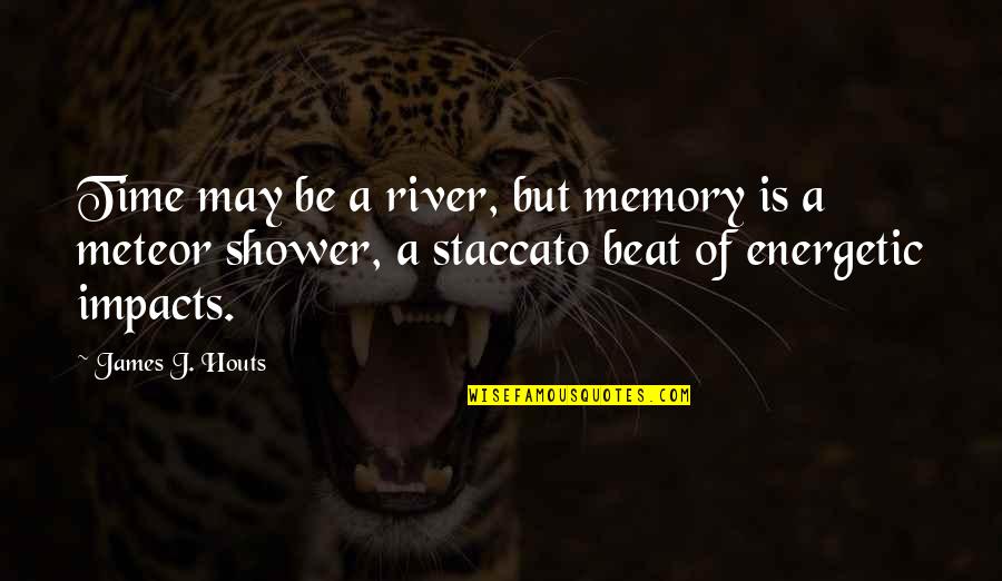 Staccato Quotes By James J. Houts: Time may be a river, but memory is Staccato Quotes By James J. Houts: Time may be a river, but memory is