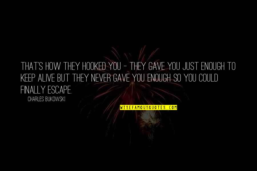 Stace Quotes By Charles Bukowski: That's how they hooked you - they gave