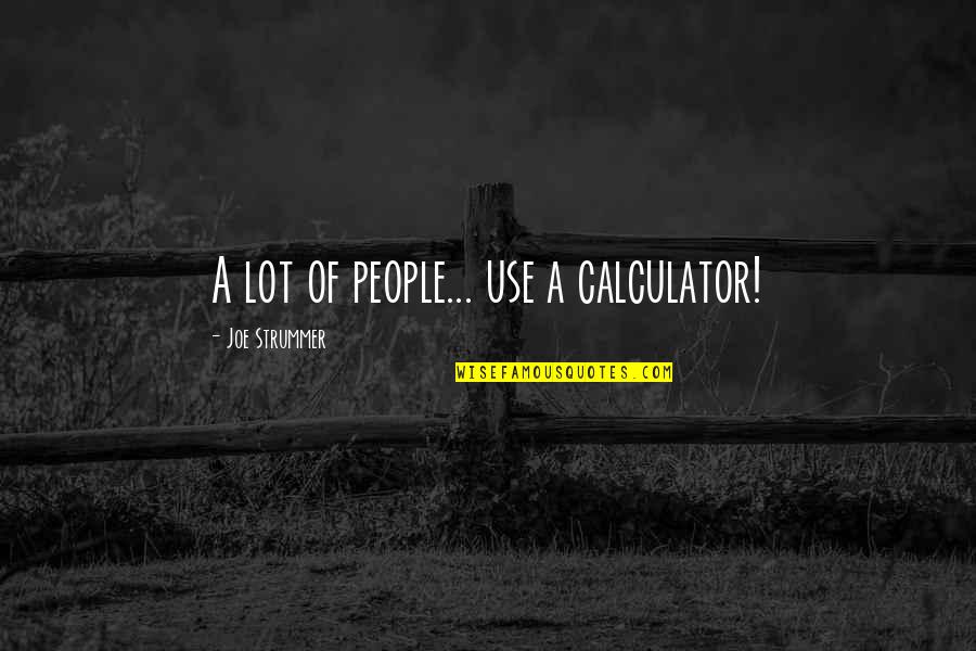 Stace Quotes By Joe Strummer: A lot of people... use a calculator! Stace Quotes By Joe Strummer: A lot of people... use a calculator!