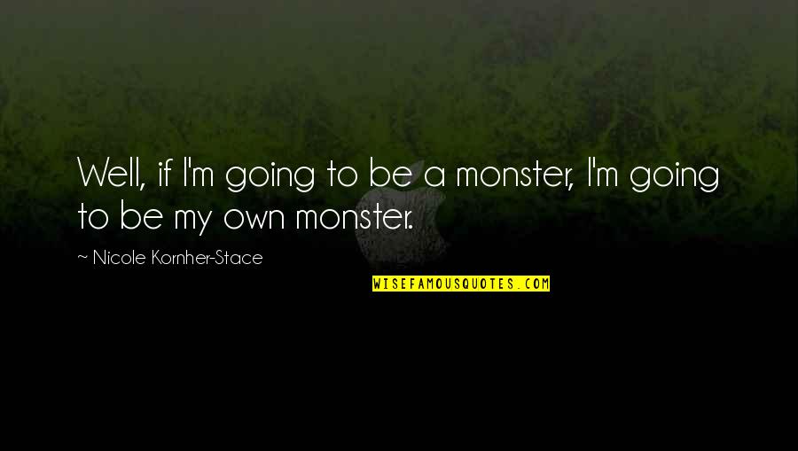 Stace Quotes By Nicole Kornher-Stace: Well, if I'm going to be a monster, Stace Quotes By Nicole Kornher-Stace: Well, if I'm going to be a monster,