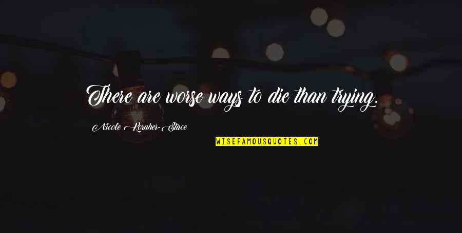 Stace Quotes By Nicole Kornher-Stace: There are worse ways to die than trying. Stace Quotes By Nicole Kornher-Stace: There are worse ways to die than trying.
