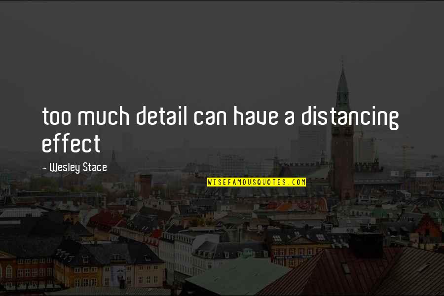 Stace Quotes By Wesley Stace: too much detail can have a distancing effect