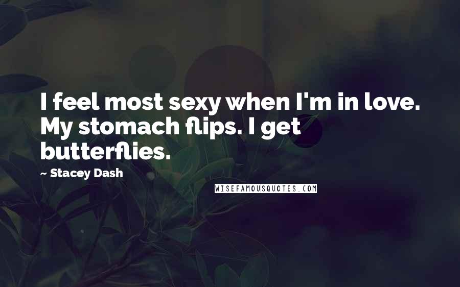 Stacey Dash quotes: I feel most sexy when I'm in love. My stomach flips. I get butterflies.