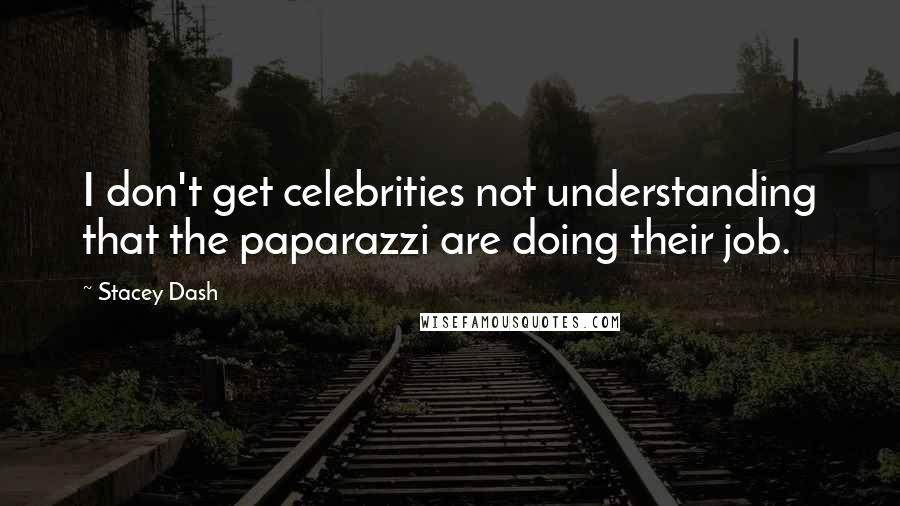 Stacey Dash quotes: I don't get celebrities not understanding that the paparazzi are doing their job.
