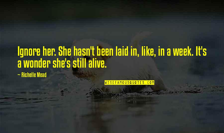 Stacey Dillsen Quotes By Richelle Mead: Ignore her. She hasn't been laid in, like, Stacey Dillsen Quotes By Richelle Mead: Ignore her. She hasn't been laid in, like,