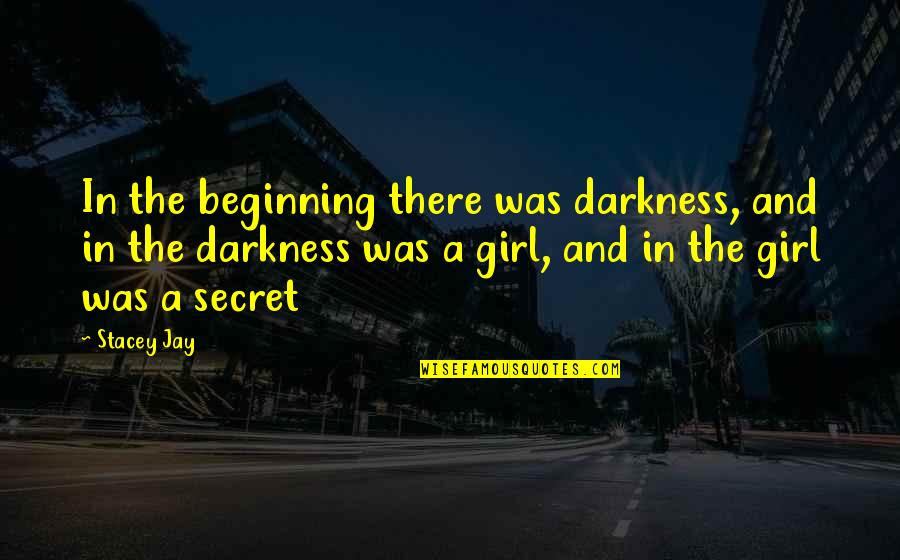 Stacey Jay Quotes By Stacey Jay: In the beginning there was darkness, and in