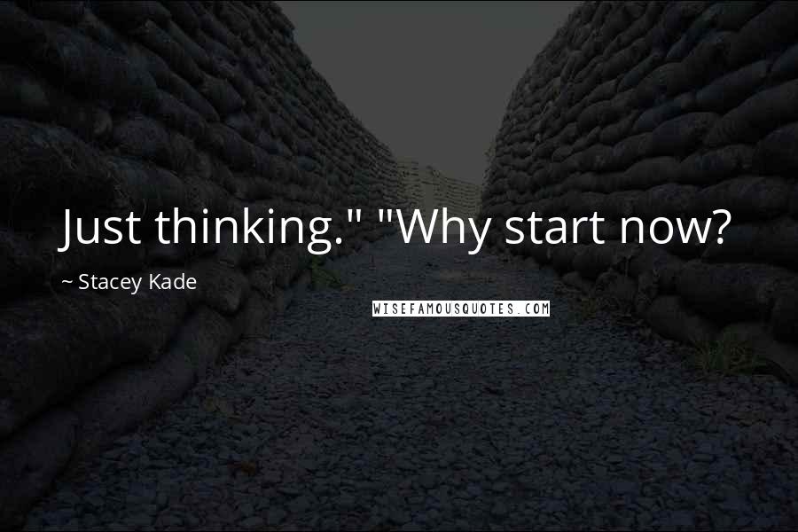 Stacey Kade quotes: Just thinking." "Why start now?