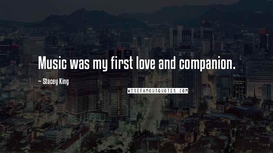 Stacey King quotes: Music was my first love and companion.