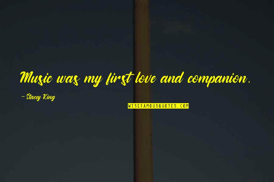 Stacey King Quotes By Stacey King: Music was my first love and companion.