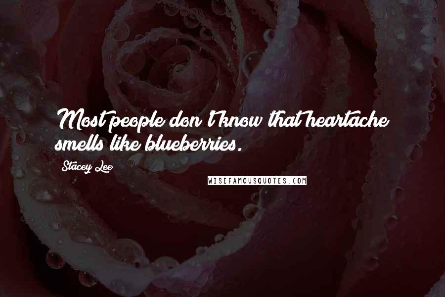 Stacey Lee quotes: Most people don't know that heartache smells like blueberries.
