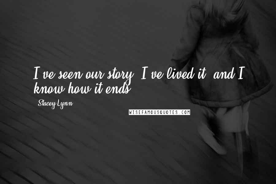 Stacey Lynn quotes: I've seen our story. I've lived it, and I know how it ends.