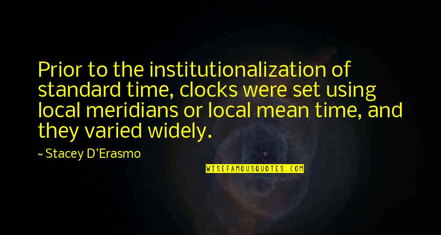 Stacey Quotes By Stacey D'Erasmo: Prior to the institutionalization of standard time, clocks