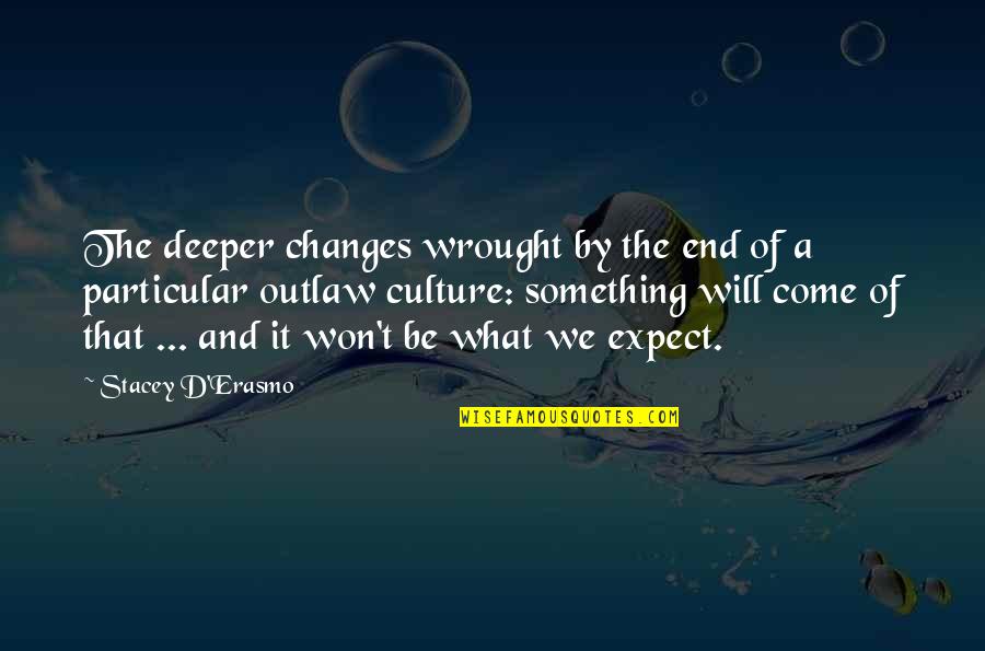 Stacey Quotes By Stacey D'Erasmo: The deeper changes wrought by the end of