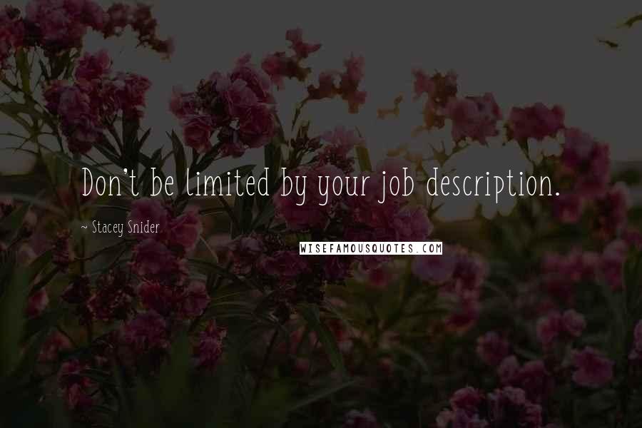 Stacey Snider quotes: Don't be limited by your job description.