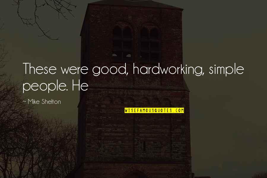 Stacha Boi Quotes By Mike Shelton: These were good, hardworking, simple people. He