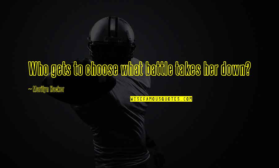 Stache Strong Quotes By Marilyn Hacker: Who gets to choose what battle takes her Stache Strong Quotes By Marilyn Hacker: Who gets to choose what battle takes her