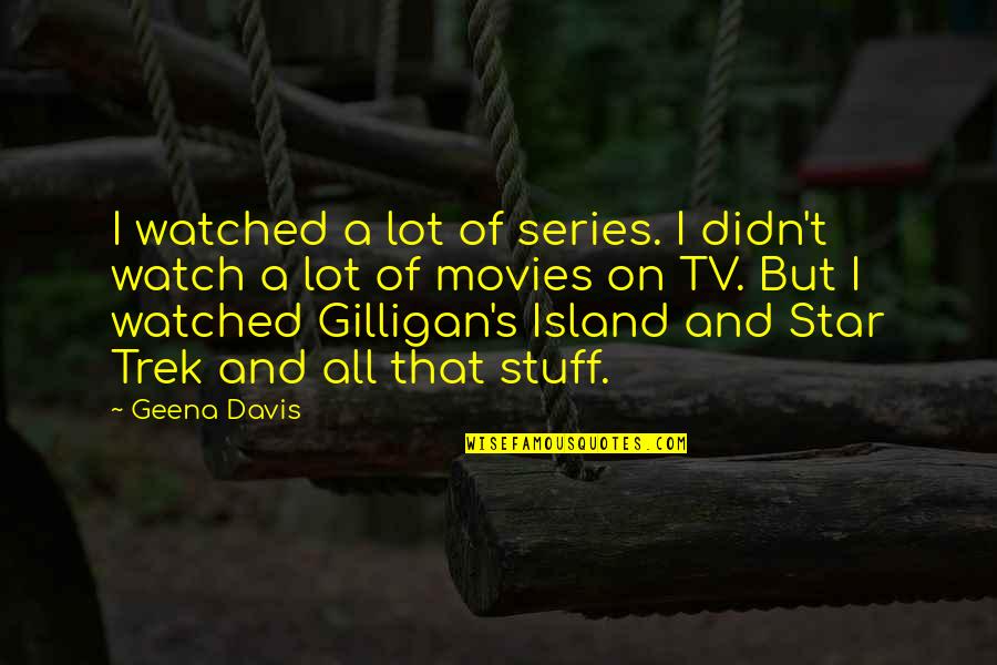 Stachelbeertorte Quotes By Geena Davis: I watched a lot of series. I didn't Stachelbeertorte Quotes By Geena Davis: I watched a lot of series. I didn't