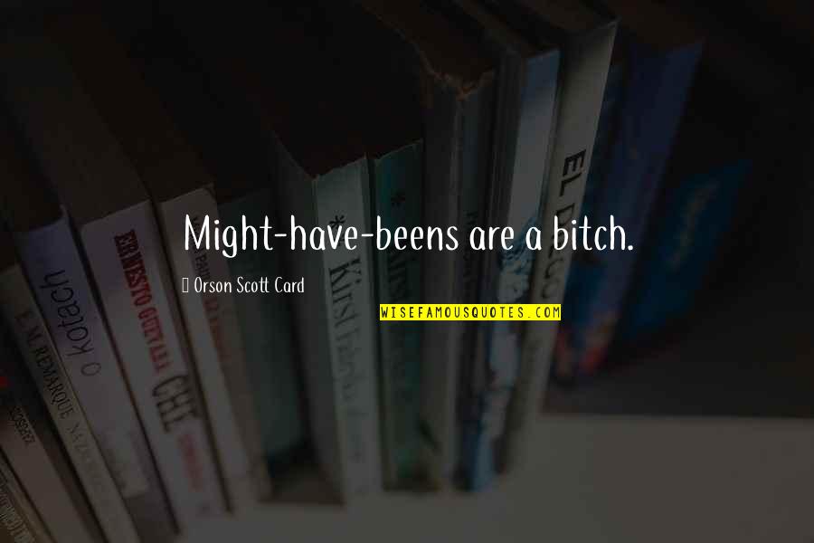 Stachelbeertorte Quotes By Orson Scott Card: Might-have-beens are a bitch. Stachelbeertorte Quotes By Orson Scott Card: Might-have-beens are a bitch.
