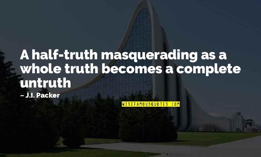 Stacheldraht Bilder Quotes By J.I. Packer: A half-truth masquerading as a whole truth becomes