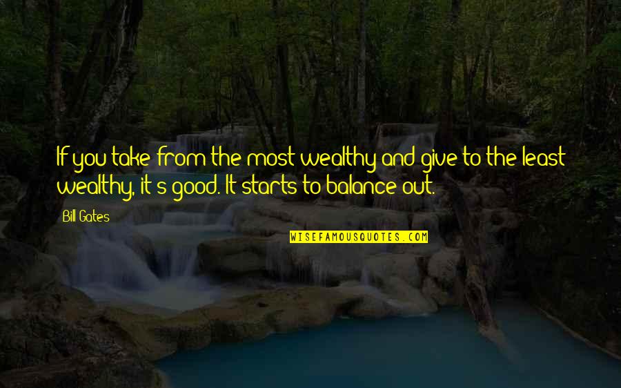 Stachler Origin Quotes By Bill Gates: If you take from the most wealthy and Stachler Origin Quotes By Bill Gates: If you take from the most wealthy and