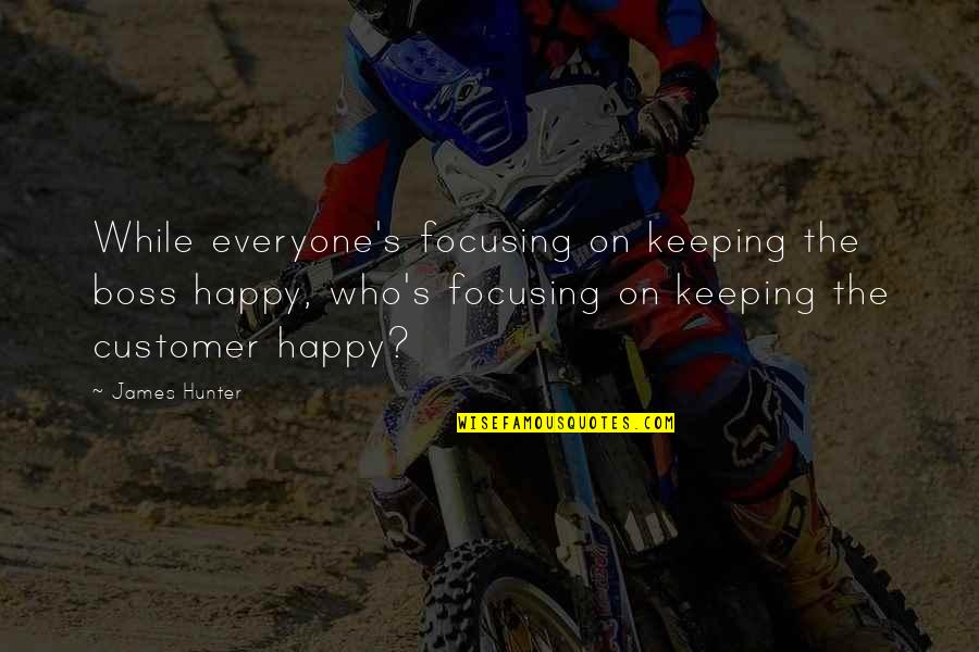 Stachniak Quotes By James Hunter: While everyone's focusing on keeping the boss happy, Stachniak Quotes By James Hunter: While everyone's focusing on keeping the boss happy,