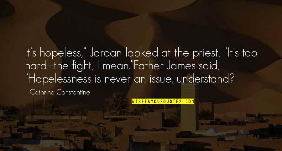 Stachowicz Family Quotes By Cathrina Constantine: It's hopeless," Jordan looked at the priest, "It's Stachowicz Family Quotes By Cathrina Constantine: It's hopeless," Jordan looked at the priest, "It's