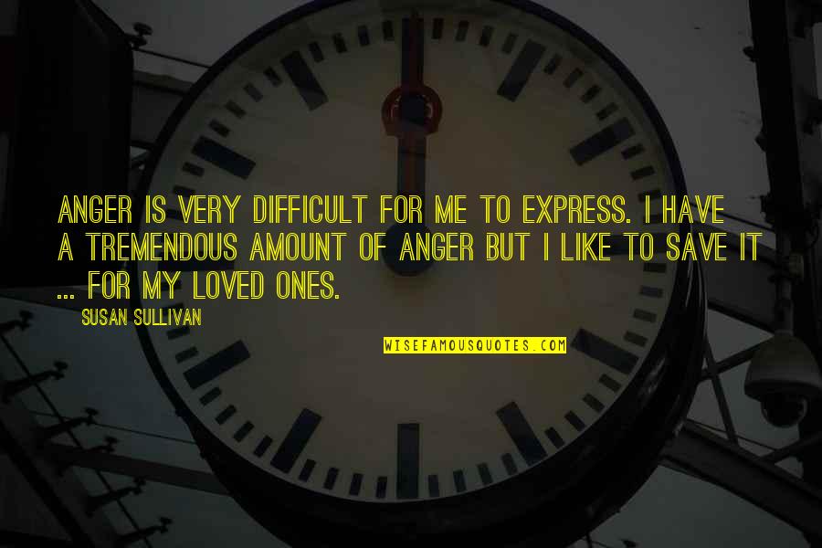 Stachowski Alpacas Quotes By Susan Sullivan: Anger is very difficult for me to express. Stachowski Alpacas Quotes By Susan Sullivan: Anger is very difficult for me to express.