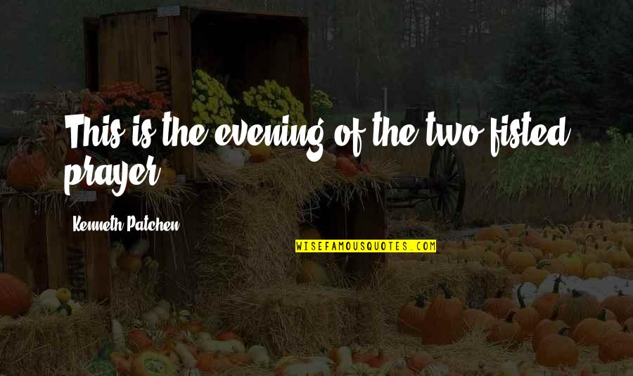 Stachura Gemstones Quotes By Kenneth Patchen: This is the evening of the two-fisted prayer Stachura Gemstones Quotes By Kenneth Patchen: This is the evening of the two-fisted prayer