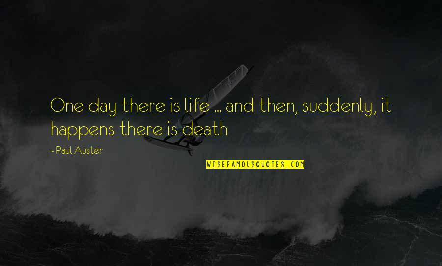 Stachura Uxbridge Quotes By Paul Auster: One day there is life ... and then,